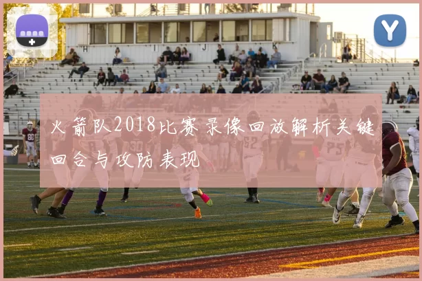 火箭队2018比赛录像回放解析关键回合与攻防表现