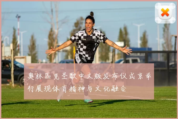 奥林匹克圣歌中文版发布仪式京举行展现体育精神与文化融合