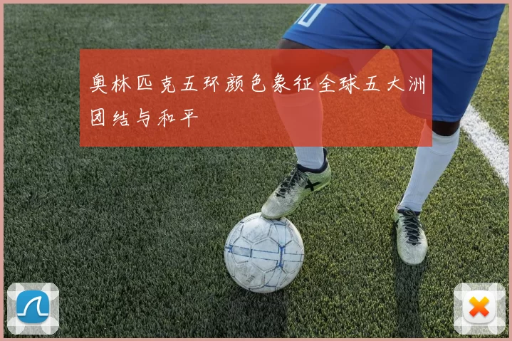 奥林匹克五环颜色象征全球五大洲团结与和平