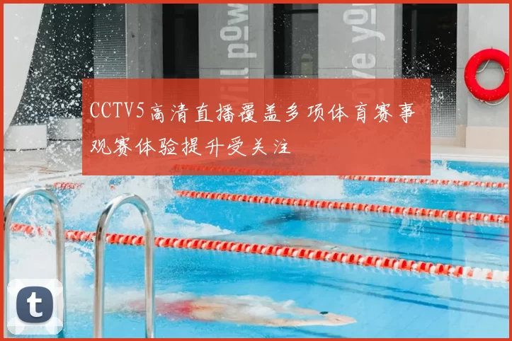 CCTV5高清直播覆盖多项体育赛事 观赛体验提升受关注
