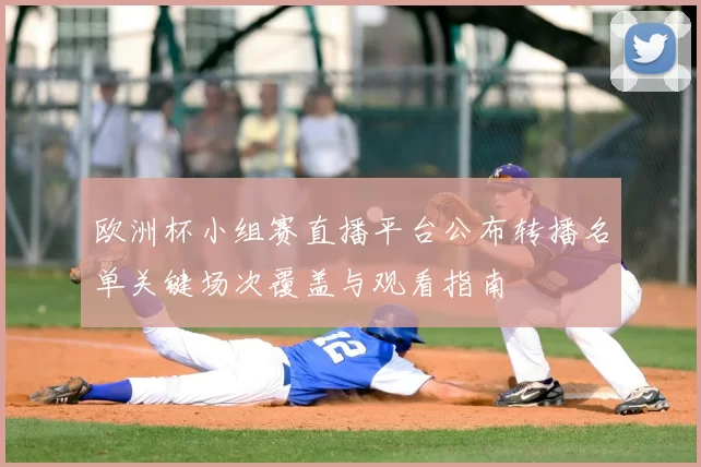 欧洲杯小组赛直播平台公布转播名单关键场次覆盖与观看指南