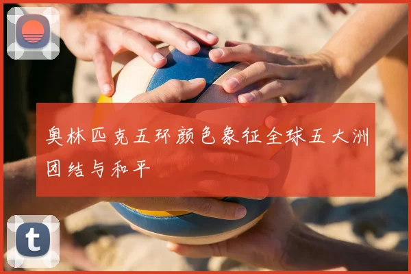 奥林匹克五环颜色象征全球五大洲团结与和平