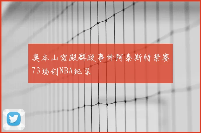 奥本山宫殿群殴事件阿泰斯特禁赛73场创NBA纪录