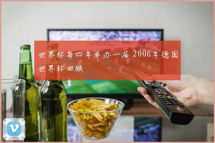世界杯每四年举办一届 2006年德国世界杯回顾